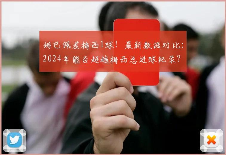 姆巴佩差梅西1球!最新数据对比:2024年能否超越梅西总进球纪录?